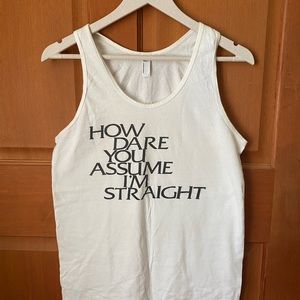 Otherwild + American Apparel “HOW DARE YOU ASSUME I’M STRAIGHT” Tanktop
